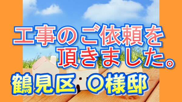 鶴見区 Ｏ様邸より工事のご依頼を頂きました。